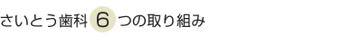 さいとう歯科6つの取り組み